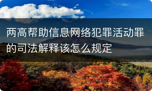 两高帮助信息网络犯罪活动罪的司法解释该怎么规定