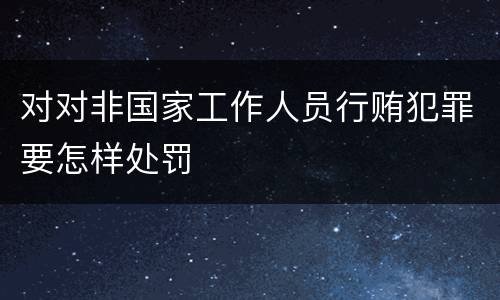 对对非国家工作人员行贿犯罪要怎样处罚