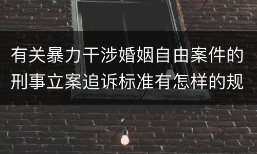 有关暴力干涉婚姻自由案件的刑事立案追诉标准有怎样的规定