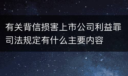 有关背信损害上市公司利益罪司法规定有什么主要内容