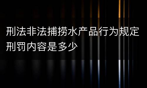 刑法非法捕捞水产品行为规定刑罚内容是多少