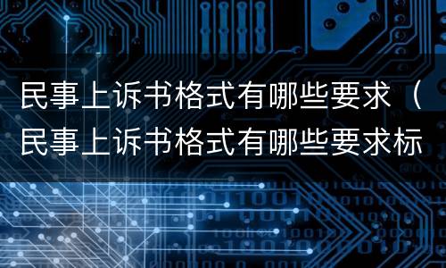 民事上诉书格式有哪些要求（民事上诉书格式有哪些要求标准）