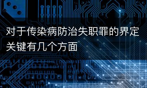 对于传染病防治失职罪的界定关键有几个方面