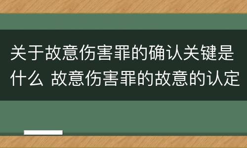 关于故意伤害罪的确认关键是什么 故意伤害罪的故意的认定