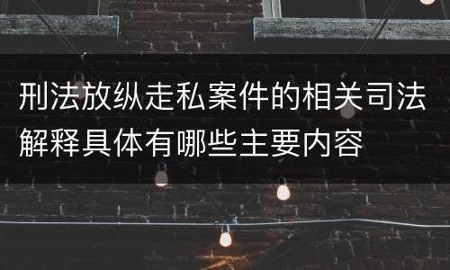 刑法放纵走私案件的相关司法解释具体有哪些主要内容