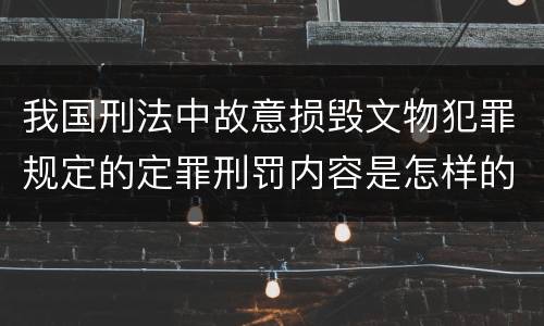 我国刑法中故意损毁文物犯罪规定的定罪刑罚内容是怎样的
