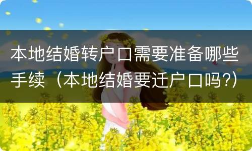 本地结婚转户口需要准备哪些手续（本地结婚要迁户口吗?）