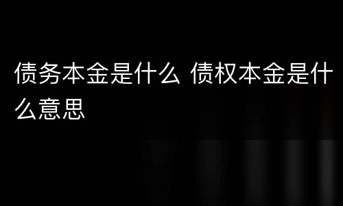 债务本金是什么 债权本金是什么意思