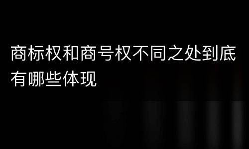 商标权和商号权不同之处到底有哪些体现
