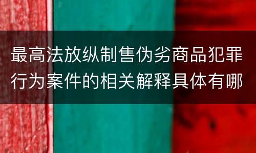最高法放纵制售伪劣商品犯罪行为案件的相关解释具体有哪些主要内容