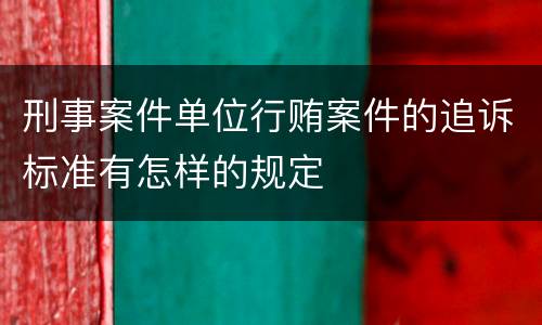 刑事案件单位行贿案件的追诉标准有怎样的规定