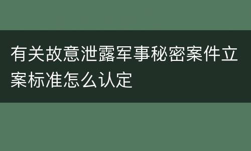 有关故意泄露军事秘密案件立案标准怎么认定