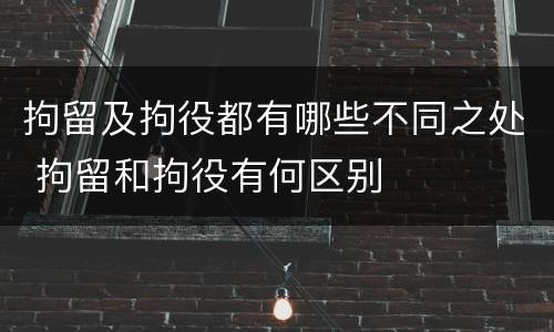 拘留及拘役都有哪些不同之处 拘留和拘役有何区别