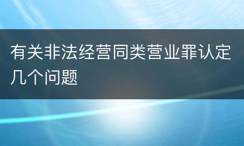 有关非法经营同类营业罪认定几个问题