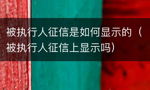被执行人征信是如何显示的（被执行人征信上显示吗）
