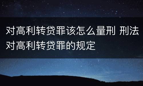 对高利转贷罪该怎么量刑 刑法对高利转贷罪的规定
