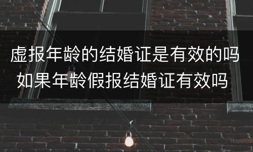虚报年龄的结婚证是有效的吗 如果年龄假报结婚证有效吗