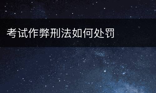 考试作弊刑法如何处罚