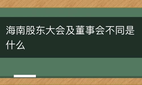 海南股东大会及董事会不同是什么