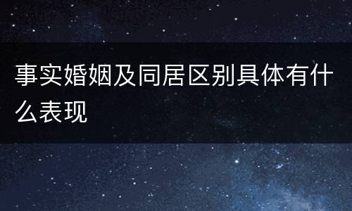 事实婚姻及同居区别具体有什么表现