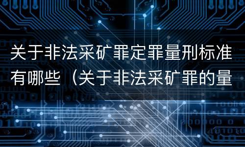 关于非法采矿罪定罪量刑标准有哪些（关于非法采矿罪的量刑标准）