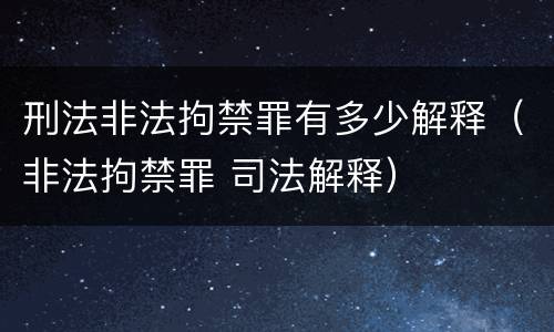 刑法非法拘禁罪有多少解释（非法拘禁罪 司法解释）