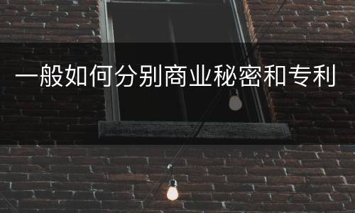 一般如何分别商业秘密和专利