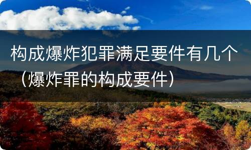 构成爆炸犯罪满足要件有几个（爆炸罪的构成要件）