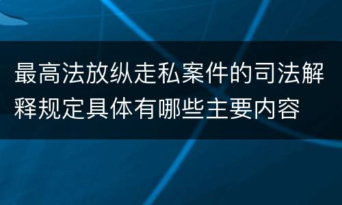最高法放纵走私案件的司法解释规定具体有哪些主要内容