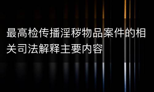 最高检传播淫秽物品案件的相关司法解释主要内容