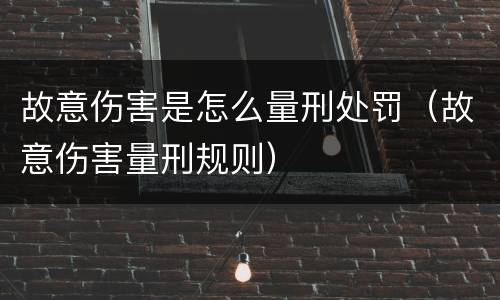 故意伤害是怎么量刑处罚（故意伤害量刑规则）