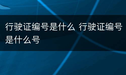行驶证编号是什么 行驶证编号是什么号