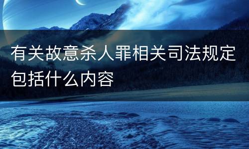有关故意杀人罪相关司法规定包括什么内容