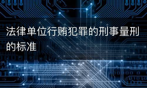 法律单位行贿犯罪的刑事量刑的标准