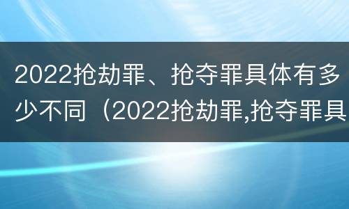 2022抢劫罪、抢夺罪具体有多少不同（2022抢劫罪,抢夺罪具体有多少不同行为）