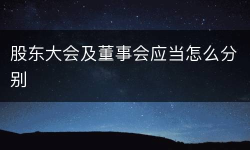 股东大会及董事会应当怎么分别