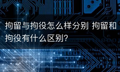 拘留与拘役怎么样分别 拘留和拘役有什么区别?