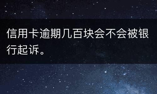 信用卡逾期几百块会不会被银行起诉。
