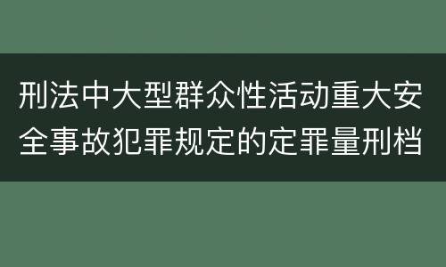 刑法中大型群众性活动重大安全事故犯罪规定的定罪量刑档次有哪些