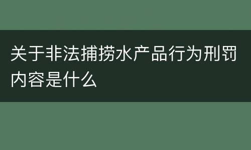 关于非法捕捞水产品行为刑罚内容是什么