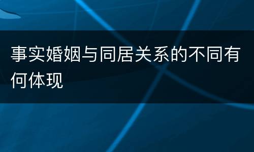 事实婚姻与同居关系的不同有何体现