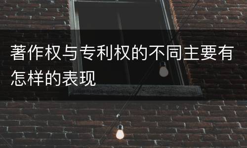 著作权与专利权的不同主要有怎样的表现