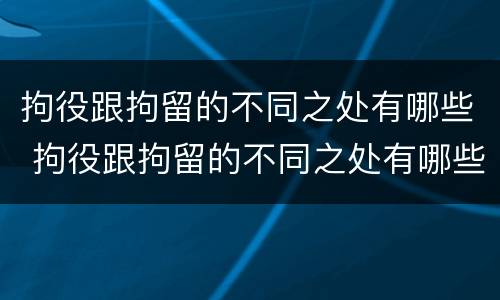 拘役跟拘留的不同之处有哪些 拘役跟拘留的不同之处有哪些区别