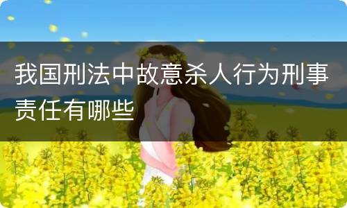 我国刑法中故意杀人行为刑事责任有哪些