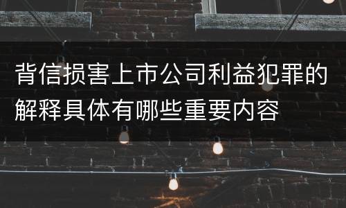 背信损害上市公司利益犯罪的解释具体有哪些重要内容