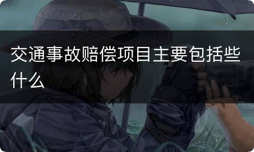 交通事故赔偿项目主要包括些什么