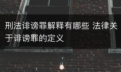 刑法诽谤罪解释有哪些 法律关于诽谤罪的定义