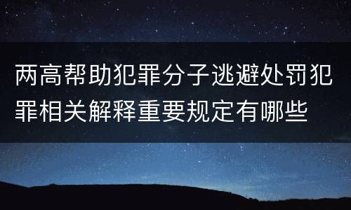 两高帮助犯罪分子逃避处罚犯罪相关解释重要规定有哪些