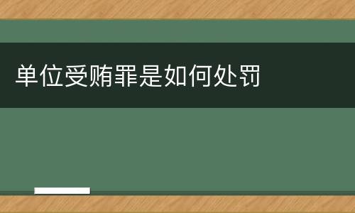 单位受贿罪是如何处罚