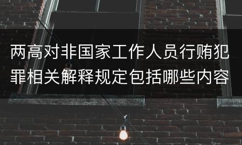 两高对非国家工作人员行贿犯罪相关解释规定包括哪些内容
